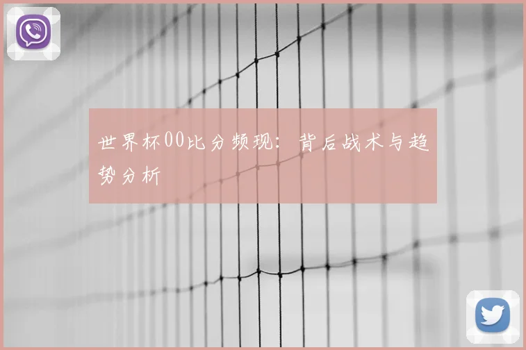 世界杯00比分频现:背后战术与趋势分析