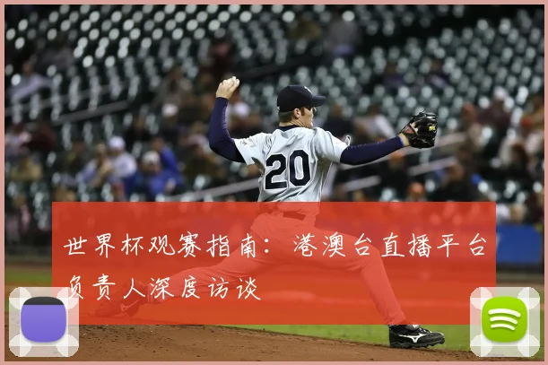 世界杯观赛指南：港澳台直播平台负责人深度访谈