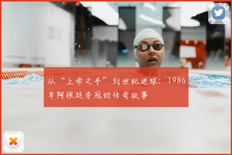 从“上帝之手”到世纪进球：1986年阿根廷夺冠的传奇故事