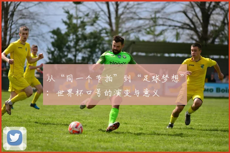 从“同一个节拍”到“足球梦想”:世界杯口号的演变与意义